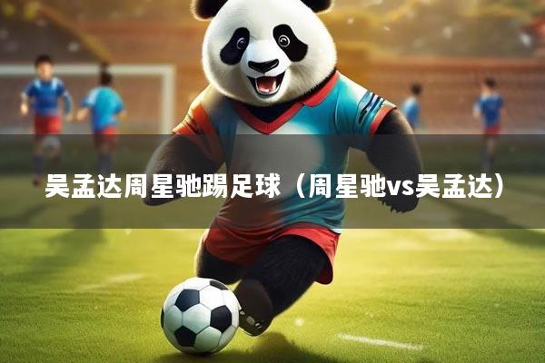 吴孟达周星驰踢足球（周星驰vs吴孟达）
