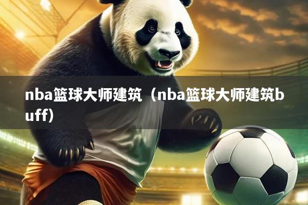nba篮球大师建筑（nba篮球大师建筑buff）