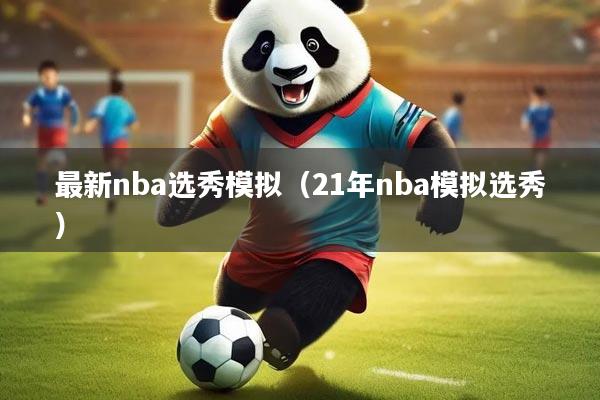最新nba选秀模拟（21年nba模拟选秀）