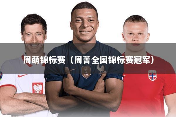 周萌锦标赛（周菁全国锦标赛冠军）