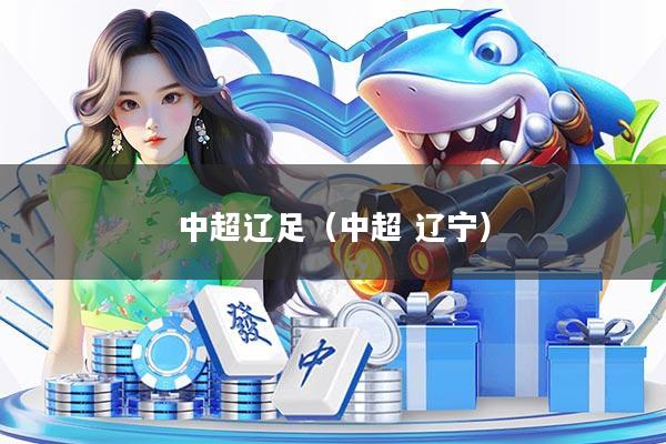 中超辽足(中超 辽宁)