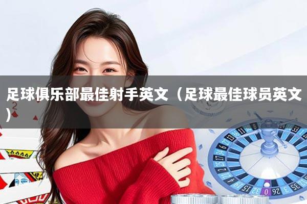 足球俱乐部最佳射手英文(足球最佳球员英文)
