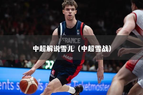 中超解说雪儿(中超雪战)